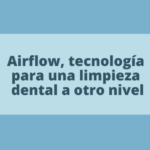 Airflow, tecnología para una limpieza dental a otro nivel