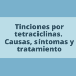 Tinciones por tetraciclinas: causas, síntomas y tratamiento