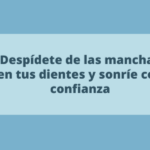 Despídete de las manchas en los dientes y sonríe con confianza