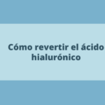 Cómo revertir el ácido hialurónico