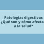 Patologías Digestivas: ¿Qué son y cómo afectan a la salud?