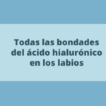 Todas las bondades del ácido hialurónico en labios