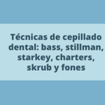 Técnicas de cepillado dental: bass, stillman, starkey, charters, skrub y fones