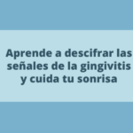 Aprende a descifrar las señales de la gingivitis y cuida tu sonrisa