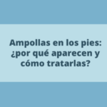 Ampollas en los pies: ¿por qué aparecen y cómo tratarlas?