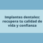 Implantes dentales: recupera tu calidad de vida y confianza