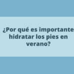 ¿Por qué es importante hidratar los pies en verano?