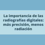 La importancia de las radiografías digitales dentales: más precisión, menos radiación