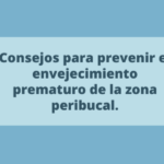 Consejos para prevenir el envejecimiento prematuro de la zona peribucal. Hábitos y cuidados preventivos