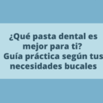 ¿Qué pasta dental es mejor para ti? Guía práctica según tus necesidades bucales