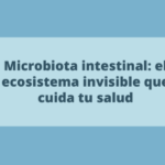 Microbiota intestinal: el ecosistema invisible que cuida tu salud