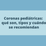 Coronas pediátricas: qué son, tipos y cuándo se recomiendan