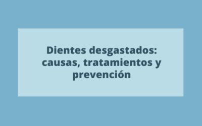 Dientes desgastados: causas, tratamientos y prevención